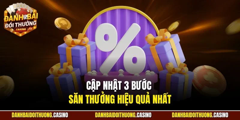 Cập nhật 3 bước săn thưởng hiệu quả nhất