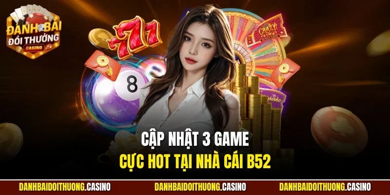 Cập nhật 3 game cực hot tại nhà cái B52