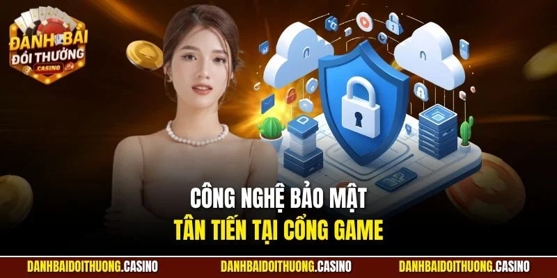 Công nghệ bảo mật tân tiến tại cổng game