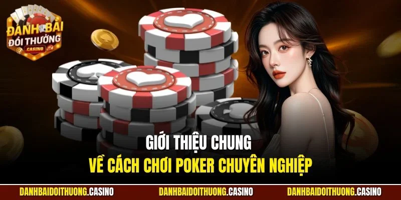 Giới thiệu chung về cách chơi poker chuyên nghiệp