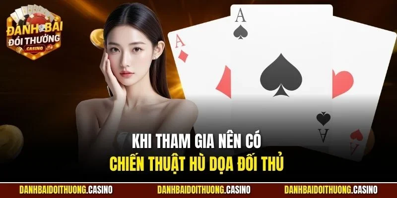 Khi tham gia nên có chiến thuật hù dọa đối thủ 