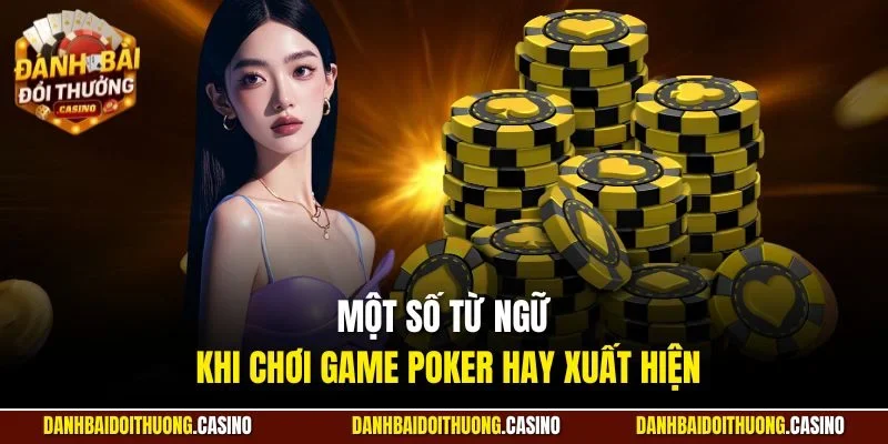 Một số từ ngữ khi chơi game poker hay xuất hiện