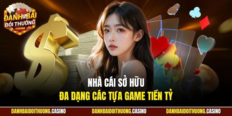 Nhà cái sở hữu đa dạng các tựa game tiền tỷ
