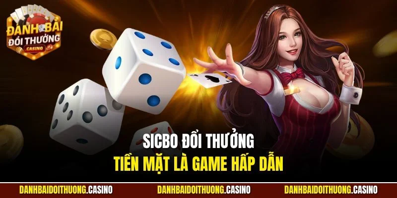 Sicbo đổi thưởng tiền mặt là game hấp dẫn 