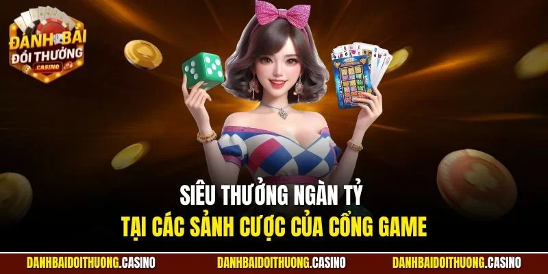 Siêu thưởng ngàn tỷ tại các sảnh cược của cổng game