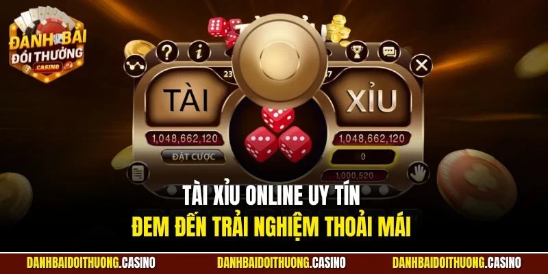 Tài xỉu online uy tín đem đến trải nghiệm thoải mái 