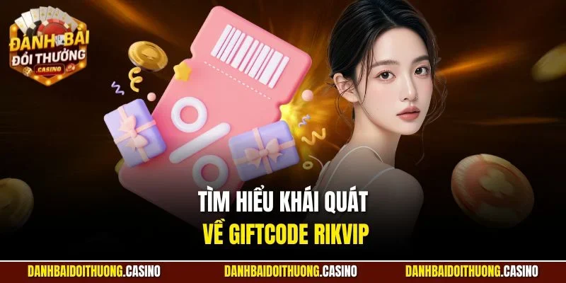 Tìm hiểu khái quát về giftcode Rikvip